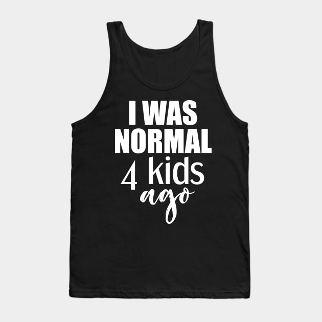 I was normal 4 kids ago gift for mom of four kids Tank Top by Tesszero